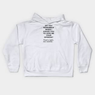 Do you remember when I asked you to give me your opinion? That’s right, me neither. Kids Hoodie